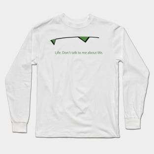 don't talk to me about life Long Sleeve T-Shirt